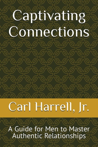Captivating Connections A Guide for Men to Master Authentic Relationships