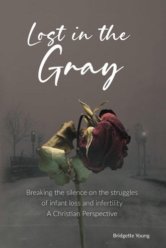 Lost in the Gray Breaking the Silence on the Struggles of Infant Loss and Infertility