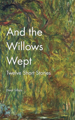 And the Willows Wept A Round Dozen Short Stories
