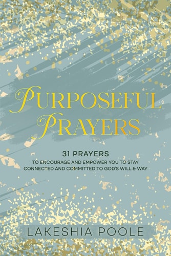 Purposeful Prayers 31 Prayers to Encourage and Empower You to Stay Connected and Committed to God's Will & Way