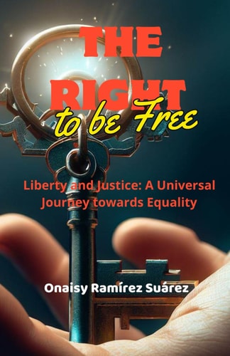 The Right to Be Free Liberty and Justice: A Universal Journey Towards Equality