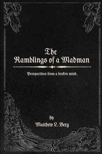 The Ramblings of a Madman Perspectives from a Broken Mind.