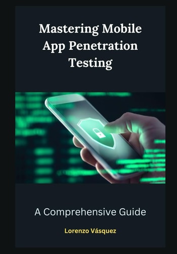 Mastering Mobile App Penetration Testing A Comprehensive Guide