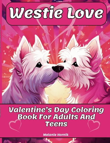 Westie Love Valentine's Day Coloring Book For Adults And Teens: 25 Unique And Cute Westie Designs Featuring A Valentine's Day Theme For Adults And Teens