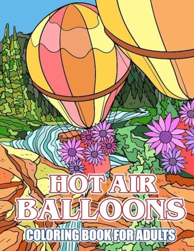 Hot Air Balloon Coloring Book For Adults Great Gifts For Kids And Adults Who Love Hot Air Balloon