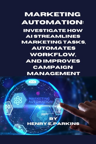 Marketing Automation Investigate How AI Streamlines Marketing Tasks, Automates Workflow, and Improves Campaign Management