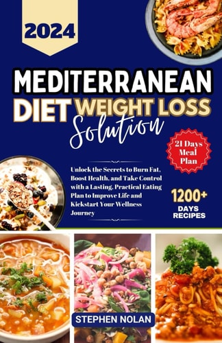 2024 Mediterranean Diet Weight Loss Solution Unlock the Secrets to Burn Fat, Boost Health, and Take Control with a Lasting, Practical Eating Plan to Improve Life and Kickstart Your Wellness Journey