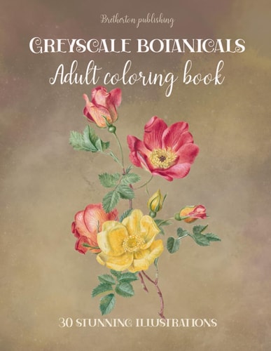 Victorian Botanical Book. A Greyscale Coloring Book of Victorian Floral Botanical Illustrations 30 Beautiful Floral Illustrations. A Coloring Book for Adults