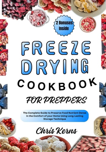 Freeze Drying Cookbook for Preppers The Complete Guide to Preserve Food Nutrient Dense in the Comfort of Your Home Using Long-Lasting Storage Technique