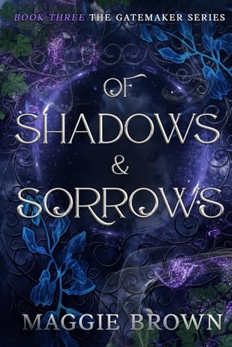 Of Shadows & Sorrows Book Three: The Gatemaker Series