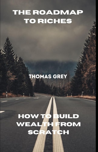 The Roadmap to Riches How to Build Wealth from Scratch