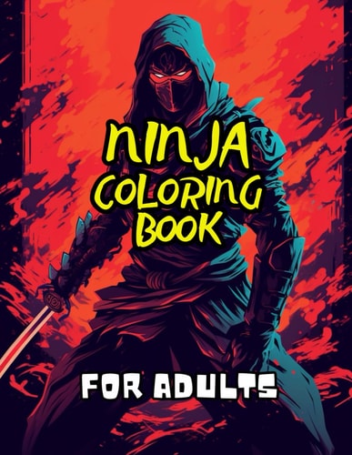 Ninja Coloring Book for Adults 40 Images 8.5x11 Ninja, Samurai, Warriors Mindful Coloring and Stress Relief for Kids, Teens, Adults, and Seniors