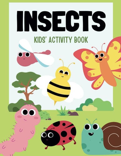 Insects Kids' Activity Book: "Get Ready to be Bugged-in the Best Way Possible! Welcome to the Incredible World of Insects! Activity Book for Children 4-10 Years.