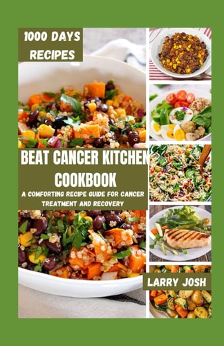 Beat Cancer Kitchen Cookbook A Comforting Recipe Guide for Cancer Treatment and Recovery