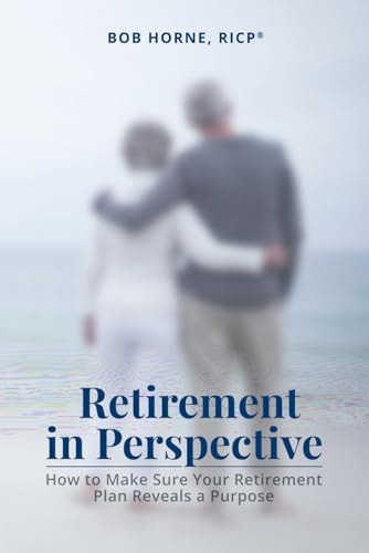 Retirement in Perspective How to Make Sure Your Retirement Plan Reveals a Purpose