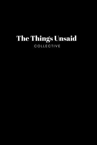 The Things Unsaid Collective Anthology