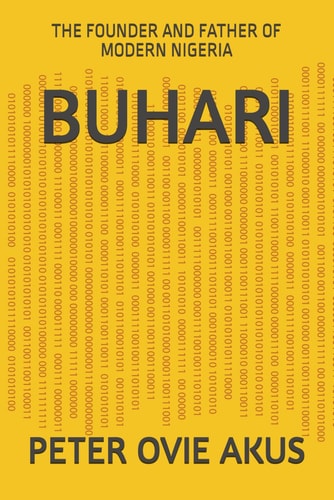 Buhari The Founder and Father of Modern Nigeria