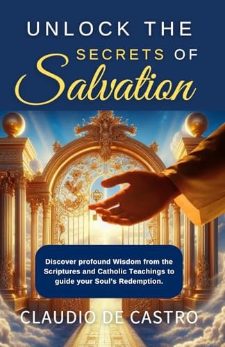 Unlock the Secrets of Salvation / A Spiritual Journey to Eternal Bliss / Catholic Book / "Discover Profound Wisdom from the Scriptures and Catholic Teachings to Guide Your Soul's Redemption".
