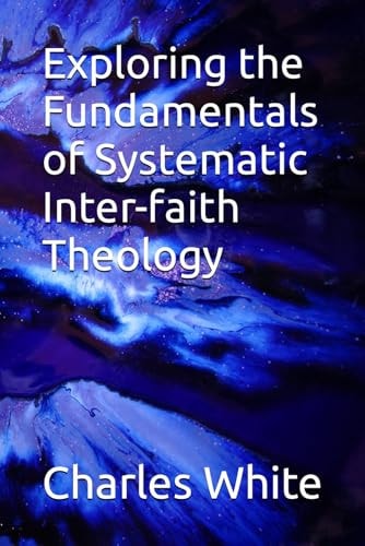 Exploring the Fundamentals of Systematic Inter-faith Theology