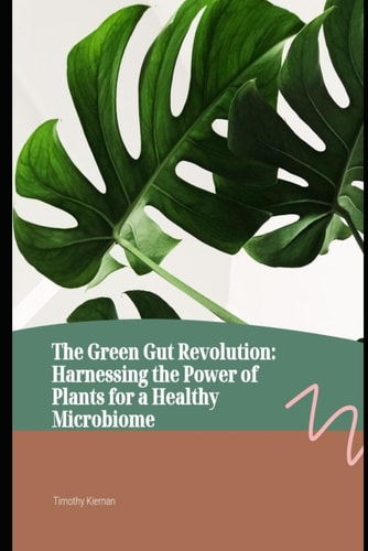 The Green Gut Revolution Harnessing the Power of Plants for a Healthy Microbiome