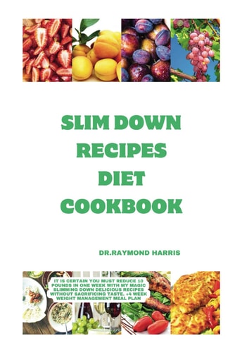 Slim Down Recipes Diet Cookbook It is Certain You Must Reduce 10 Pounds in One Week with My Magic Slimming Down Delicious Recipes Without Sacrificing Taste. +4 Week Weight Management Meal Plan