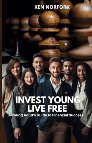 Invest Young Live Free A Young Adults Guide to Financial Success