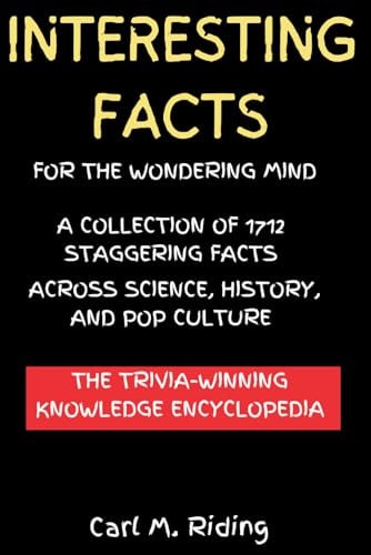 Interesting Facts for the Wondering Mind A Collection of 1712 Staggering Facts Across Science, History, and Pop Culture