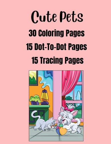 Cute Pets 30 Coloring Pages, 15 Dot-To-Dot Pages, 15 Tracing Pages