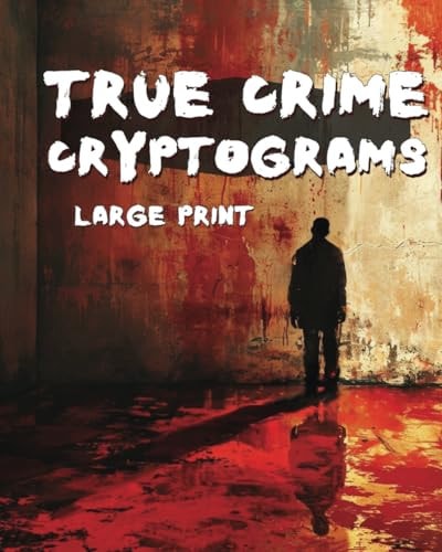 True Crime Cryptograms - Large Print Cryptogram Puzzle Book For Adults LARGE PRINT Cryptogram Puzzle Book of Serial Killer Quotes