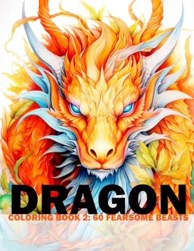 Dragon Coloring Book 2 60 Fearsome Beasts: Adult/Teens Coloring Book - Portraits Of The Fantasy Monster For You To Color And Paint