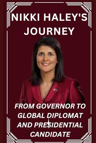 Nikki Haley's Journey From Governor to Global Diplomat and Presidential Candidate