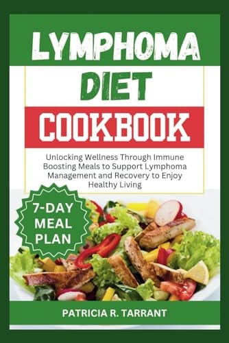 Lymphoma Diet Cookbook Unlocking Wellness Through Immune Boosting Meals to Support Lymphoma Management and Recovery to Enjoy Healthy Living