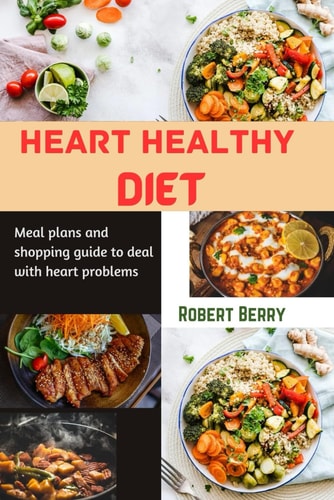 Heart Healthy Diet Meal Plans and Shopping Guide to Deal with Heart Problems