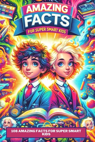 108 Amazing Facts for Super Smart Kids A Collection of Amazing Facts on Science, Space & Technology, Sports, Animals and Much More...