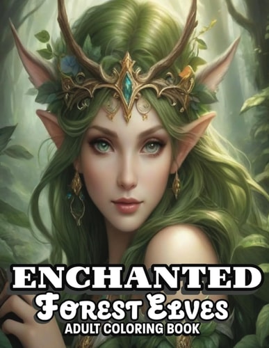 Enchanted Forest Elves Adult Coloring Book Experience Relaxation and Mindfulness with 52 Realistic Grayscale Portraits of Enchanting Fairyland Beauties-a Magical Journey to the Heart of the Mystical Forest!