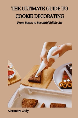 The Ultimate Guide to Cookie Decorating From Basics to Beautiful Edible Art