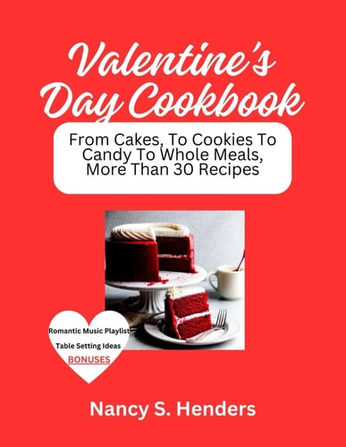 Valentine's Day Cookbook From Cakes, To Cookies To Candy To Whole Meals, More Than 30 Recipes