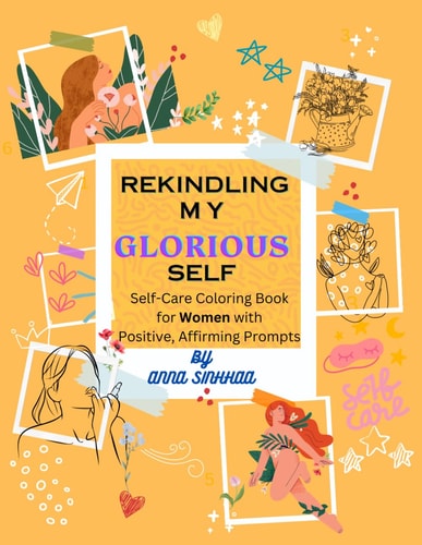 Rekindling My Glorious Self Easy Self Care Coloring Book for Women 25 Stress-Relieving Images of Self Care Objects & Confidence Affirming Prompts Healing from Post-COVID Depression Breaking Free From A Busy Lifestyle