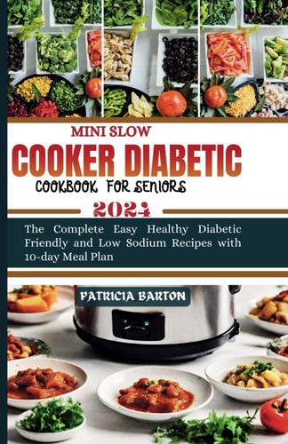 Mini Slow Cooker Diabetic Cookbook for Seniors The Complete Easy Healthy Diabetic Friendly and Low Sodium Recipes with 10-day Meal Plan