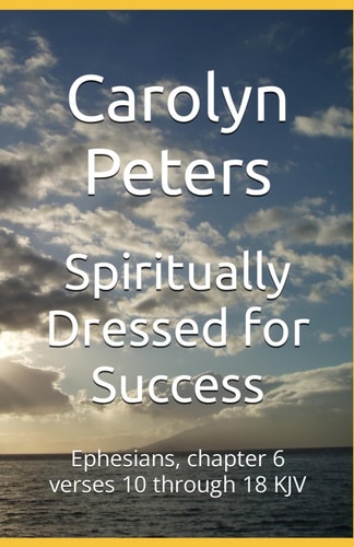 Spiritually Dressed for Success Ephesians, Chapter 6 Verses 10 Through 18 KJV