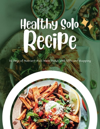 Healthy Solo Dining 30 Days of Nutrient-Rich Main Dishes with Efficient Shopping