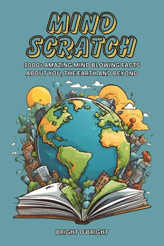 Mind Scratch 1000+ Amazing Mind Blowing Facts About You, The Earth And Beyond