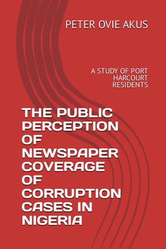 The Public Perception of Newspaper Coverage of Corruption Cases in Nigeria A Study of Port Harcourt Residents