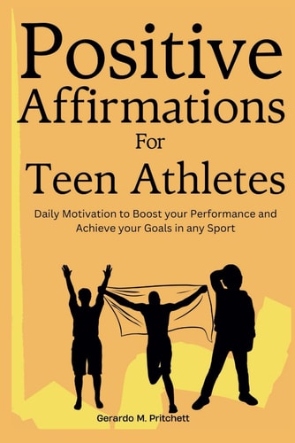 Positive Affirmations for Teen Athletes Daily Motivation to Boost Your Performance and Achieve Your Goals in Any Sport