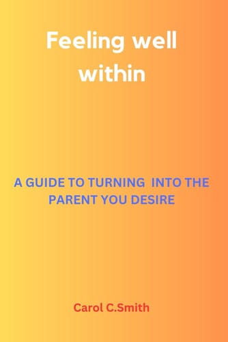Feeling Well Within A Guide to Turning Into the Parent You Desire