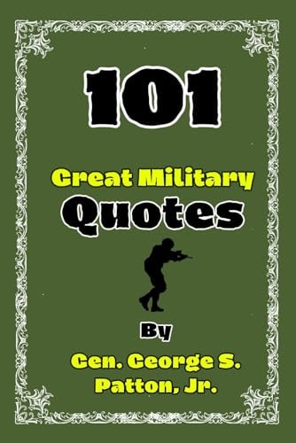 101 Great Military Quotes By Gen. George S. Patton, Jr.