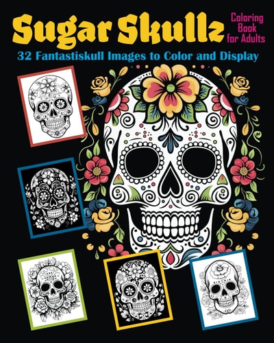Sugar Skullz Coloring Book for Adults 32 Fantastiskull Images to Color & Display