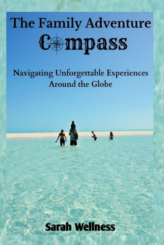 The Family Adventure Compass Navigating Unforgettable Experiences Around the Globe