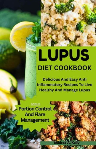 Lupus Diet Cookbook Delicious And Easy Anti Inflammatory Recipes To Live Healthy And Manage Lupus