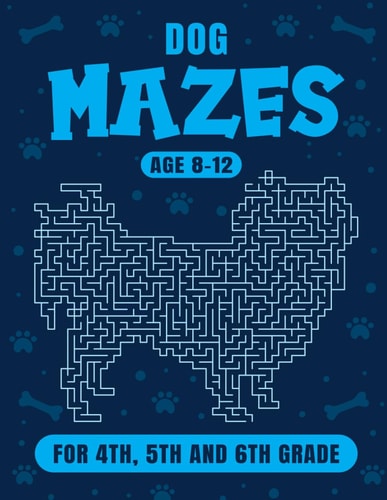 Dog Maze Activity Book For Kids Ages 8-12 Fun and Challenging Mazes for 4th, 5th and 6th Grade